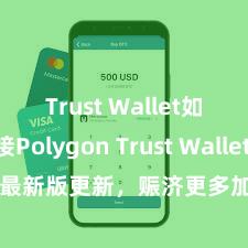 Trust Wallet如何连接Polygon Trust Wallet 最新版更新，赈济更多加密货币类型