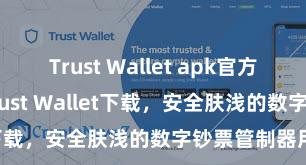 Trust Wallet apk官方下载 安卓版Trust Wallet下载，安全肤浅的数字钞票管制器用!